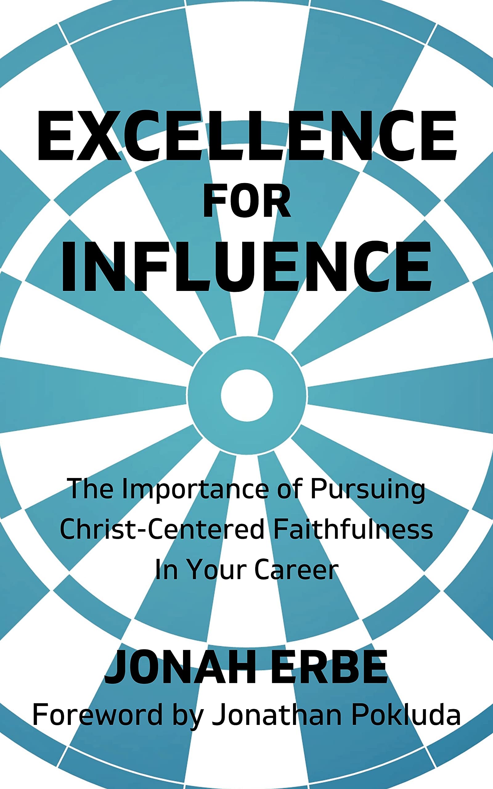 Excellence for Influence: The Importance of Pursuing Christ-Centered Faithfulness in Your Career (Kindle Edition)
