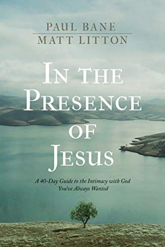 In the Presence of Jesus: A 40-Day Guide to the Intimacy with God You've Always Wanted (Kindle Edition)