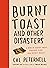 Burnt Toast and Other Disas...
