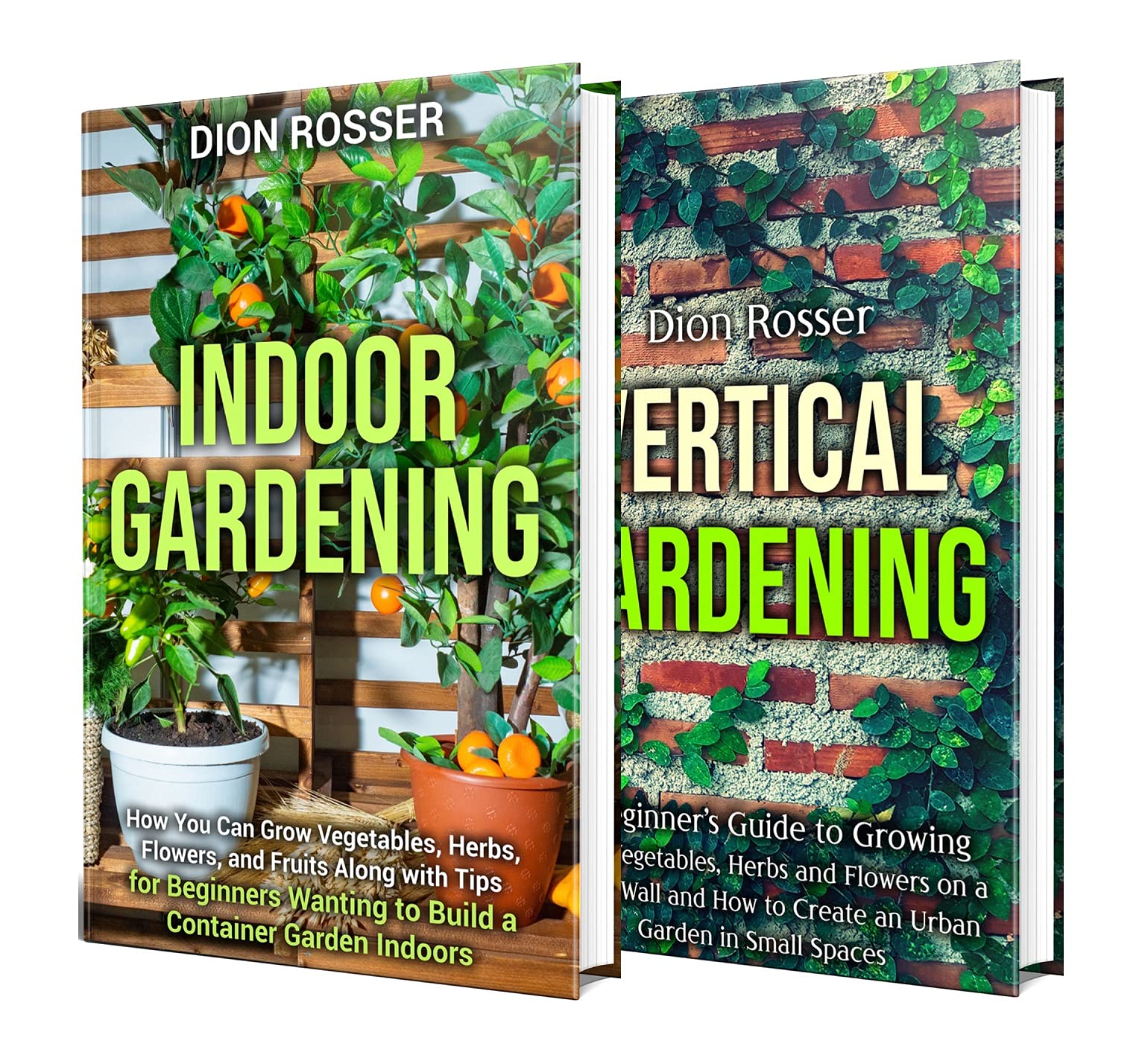Indoor and Vertical Gardening: The Ultimate Guide to Growing Fruit, Herbs, Vegetables, and Flowers Indoors, and on a Living Wall along with Tips for Urban ... a Container Garden (Self-sustaining)