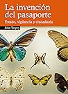 LA INVENCIÓN DEL PASAPORTE. Estado, vigilancia y ciudadanía LA INVENCIÓN DEL PASAPORTE. Estado, vigilancia y ciudadanía