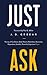 Just Ask: The Joy of Confident, Bold, Patient, Relentless, Shameless, Dependent, Grateful, Powerful, Expectant Prayer