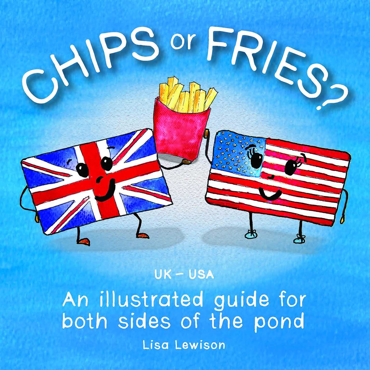Chips or Fries?: An illustrated guide for both sides of the pond (UK - USA)
