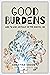 Good Burdens: How to Live J...