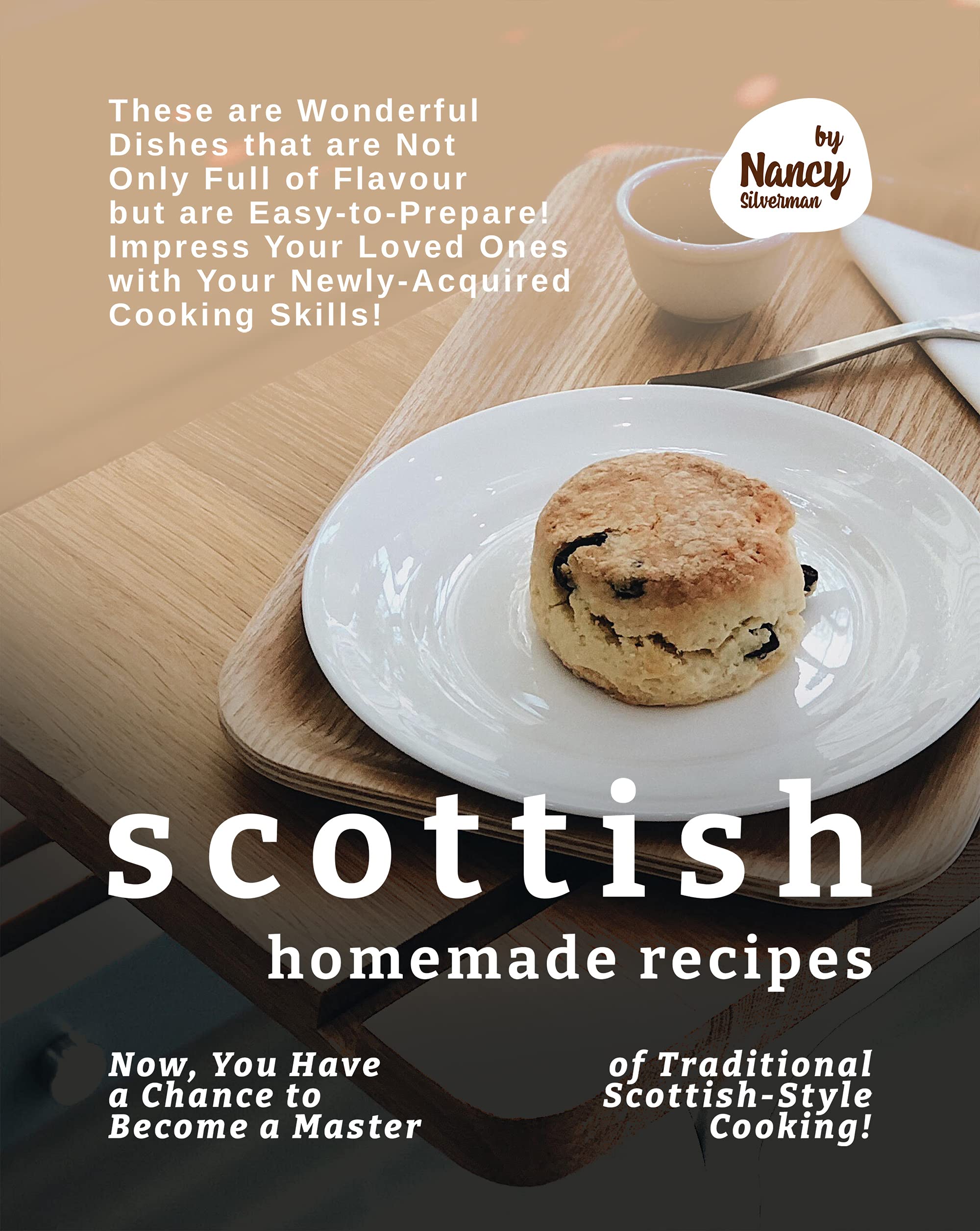Scottish Homemade Recipes: Now, You Have a Chance to Become a Master of Traditional Scottish-Style Cooking! (Kindle Edition)