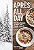 Après All Day: 65 Cozy Reci...