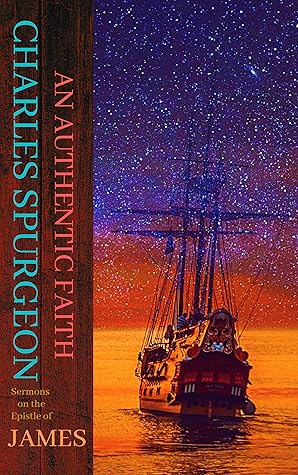 An Authentic Faith: The Epistle of James (Spurgeon thru the Scriptures)