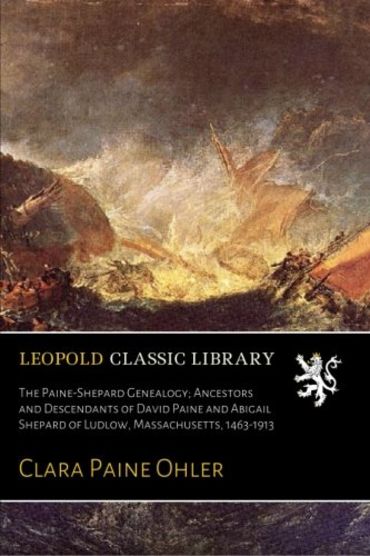 The Paine-Shepard Genealogy; Ancestors and Descendants of David Paine and Abigail Shepard of Ludlow, Massachusetts, 1463-1913