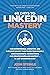60 Days to LinkedIn Mastery: The Entrepreneur, Executive, and Employee’s Guide to Optimize Your Profile, Make Meaningful Connections, and Create Compelling Content . . . In Just 15 Minutes a Day