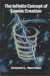Infinite Concept of Cosmic Creation by Ernest L. Norman