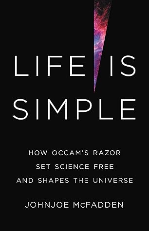 Life Is Simple: How Occam's Razor Set Science Free and Shapes the Universe