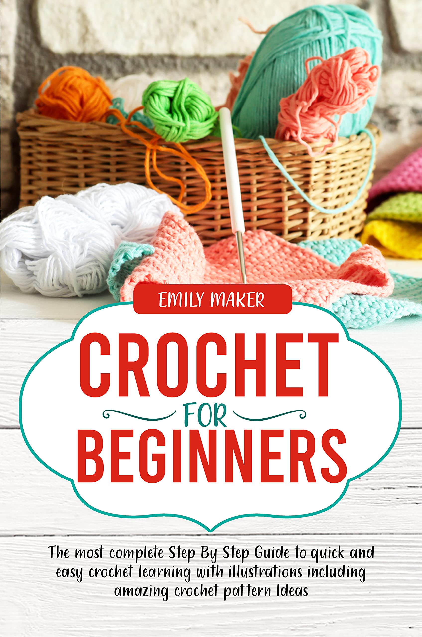 Crochet for Beginners: The most complete Step By Step Guide to quick and easy crochet learning with illustrations including amazing crochet pattern Ideas (Kindle Edition)