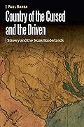 Country of the Cursed and the Driven: Slavery and the Texas Borderlands (Borderlands and Transcultural Studies)