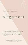 Alignment : A Christian Devotional For Women To Help Align Her To God's Purpose, Plan, and Promise