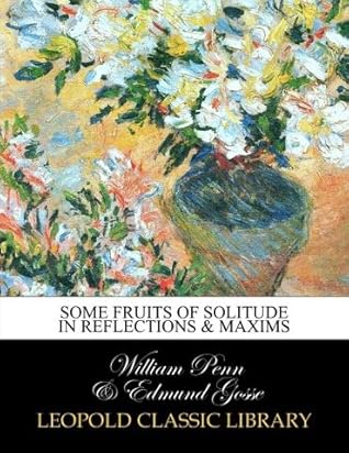 Some fruits of solitude in reflections & maxims