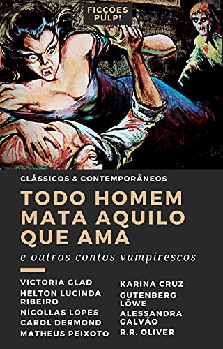 Todo homem mata aquilo que ama e outros contos vampirescos | Clássicos & Contemporâneos n° 4 | Ficções Pulp!