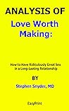 ANALYSIS OF Love Worth Making How to Have Ridiculously Great Sex in a Long-Lasting Relationship By Stephen Snyder, MD ANALYSIS OF Love Worth Making How to Have Ridiculously Great Sex in a Long-Lasting Relationship By Stephen Snyder, MD