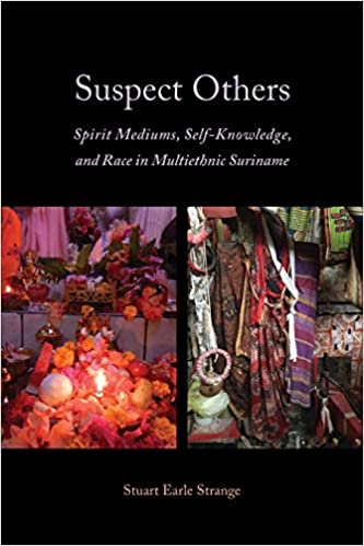 Suspect Others: Spirit Mediums, Self-Knowledge, and Race in Multiethnic Suriname (Anthropological Horizons)