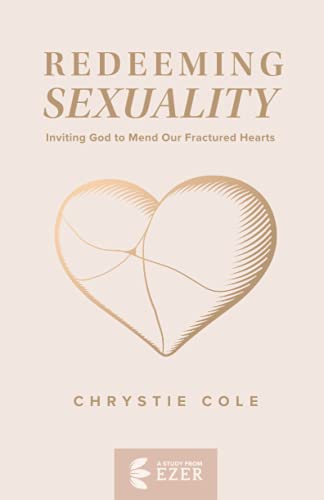 Redeeming Sexuality: Inviting God to Mend Our Fractured Hearts