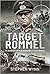 Target Rommel: The Allied Attempts to Assassinate Hitler's General