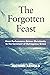 The Forgotten Feast: From Performance-Driven Christianity to the Covenant of Outrageous Grace