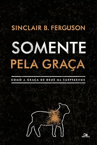 Somente pela Graça: Como a Graça de Deus me Surpreende
