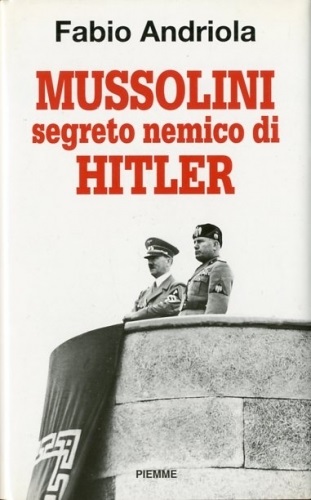 Mussolini segreto nemico di Hitler