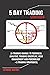 5 Day Trading Strategies: A Trading Manual To Technical Analysis, Trading Discipline, Risk Management And Psychology + 5 Trading Strategies