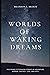 Worlds of Waking Dreams