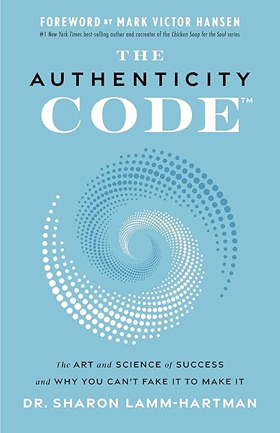 The Authenticity Code: The Art and Science of Success and Why You Can’t Fake It to Make It