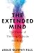 The Extended Mind by Annie Murphy Paul The Extended Mind by Annie Murphy Paul
