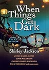 When Things Get Dark: Stories Inspired by Shirley Jackson Book cover for When Things Get Dark: Stories Inspired by Shirley Jackson