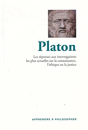 Platon: les réponses aux interrogations les plus actuelles sur la connaissance, l'éthique ou la justice (Apprendre à philosopher)
