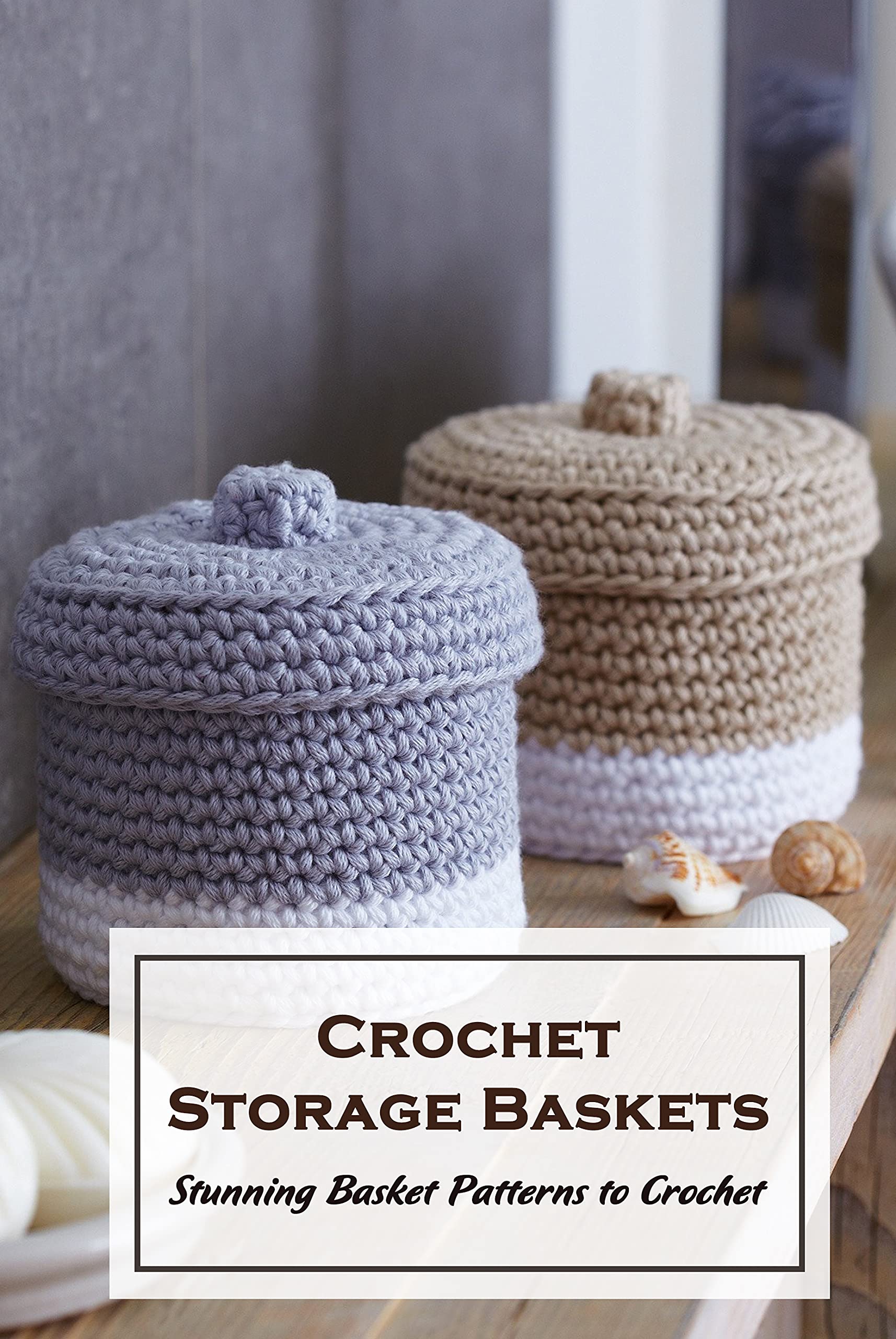 Crochet Storage Baskets: Stunning Basket Patterns to Crochet: Basket Crochet Design (Kindle Edition)