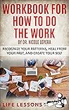 Workbook For How To Do The Work by Dr. Nicole Lepera: Recognize Your Patterns, Heal From Your Past And Create Yourself
