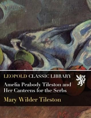 Amelia Peabody Tileston and Her Canteens for the Serbs