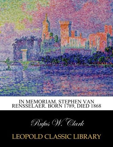 In Memoriam. Stephen Van Rensselaer. Born 1789, Died 1868