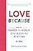 Love Because: How to Change the World One Blessing at a Time