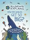 MinuteEarth Explains: How Did Whales Get So Big? And Other Curious Questions about Animals, Nature, Geology, and Planet Earth MinuteEarth Explains: How Did Whales Get So Big? And Other Curious Questions about Animals, Nature, Geology, and Planet Earth