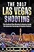 The 2017 Las Vegas Shooting: The Deadliest Mass Shooting In America, Inside The Mind And Psychology Of Stephen Paddock