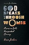God Speaks Through Wombs: Poems on God's Unexpected Coming Book cover for God Speaks Through Wombs: Poems on God's Unexpected Coming