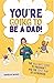 You're Going To Be A Dad!: The New Dad's Guide To Pregnancy and The First Year of Fatherhood