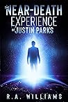 The Near-Death Experience of Justin Parks by R.A. Williams