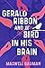 Gerald Ribbon and the Bird In His Brain
