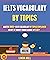 Ielts Vocabulary By Topics: Master 3000+ Ielts Vocabulary By Topics Explained To Get A Target Band Score Of 8.0+