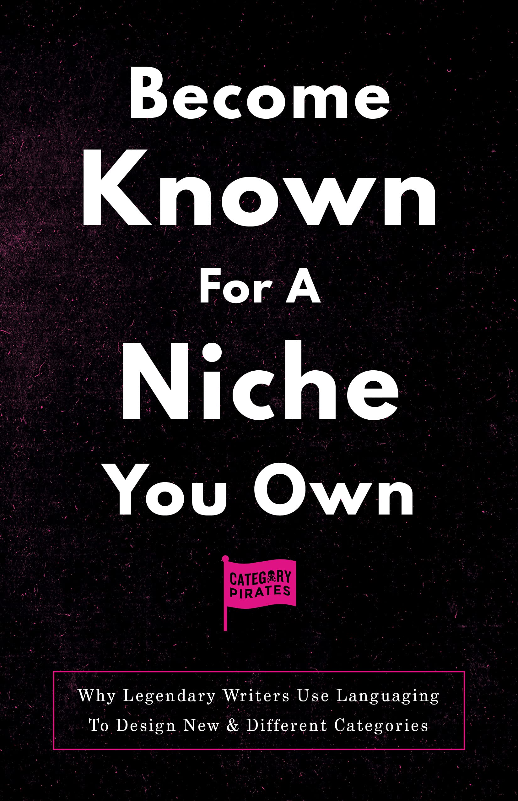 Become Known For A Niche You Own: Why Legendary Writers Use Languaging To Design New & Different Categories (Kindle Edition)