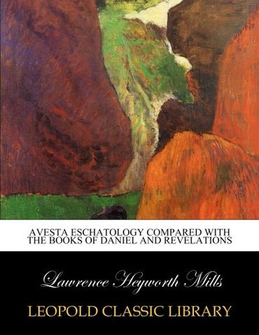 Avesta eschatology compared with the books of Daniel and Revelations