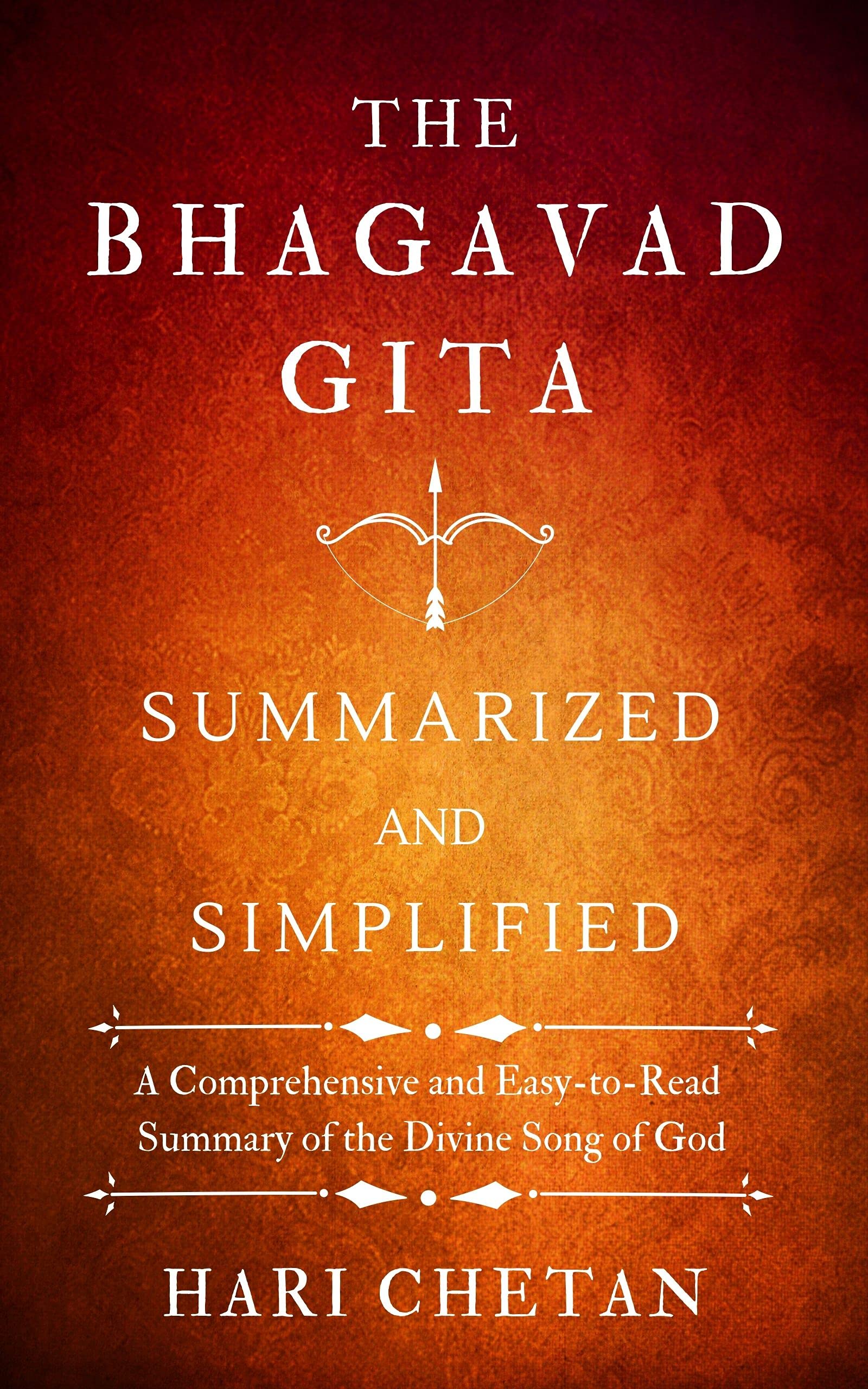 The Bhagavad Gita Summarized and Simplified: A Comprehensive and Easy-to-Read Summary of the Divine Song of God (The Bhagavad Gita Series Book 4)