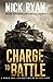 Charge To Battle: A World War 3 Techno-Thriller Action Event (Nick Ryan's World War 3 Military Fiction Technothrillers)