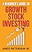 A Beginner's Guide to Growth Stock Investing: How to Grow Your Wealth and Create a Secure Financial Future With Growth Stocks (Beginner's Guide to the Stock Market)